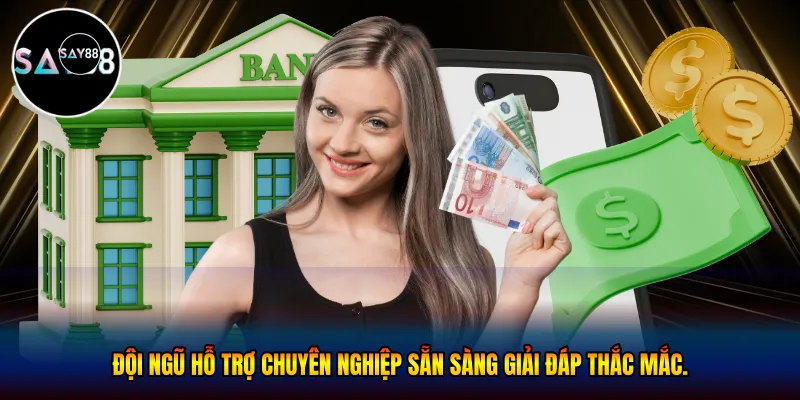 Đội ngũ hỗ trợ chuyên nghiệp sẵn sàng giải đáp thắc mắc.