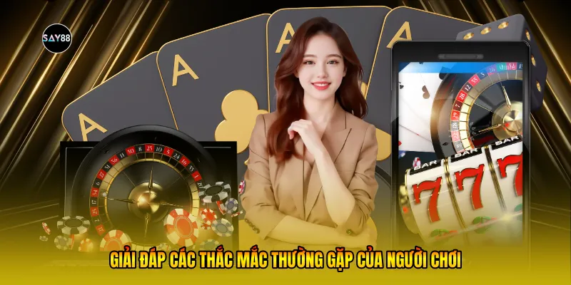  Giải đáp các thắc mắc thường gặp của người chơi