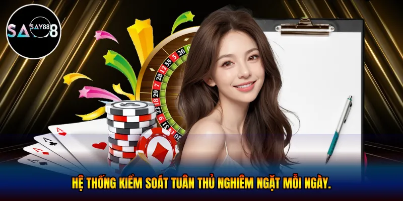 Hệ thống kiểm soát tuân thủ nghiêm ngặt mỗi ngày.