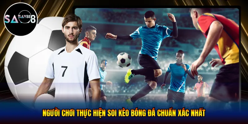 Người chơi thực hiện soi kèo bóng đá chuẩn xác nhất