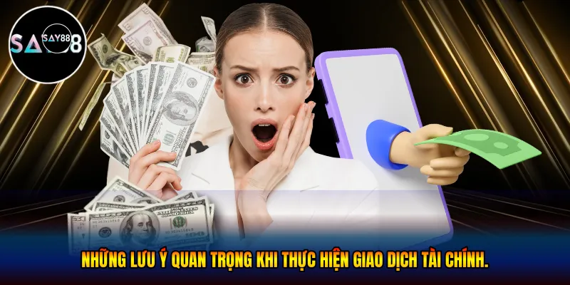 Những lưu ý quan trọng khi thực hiện giao dịch tài chính.