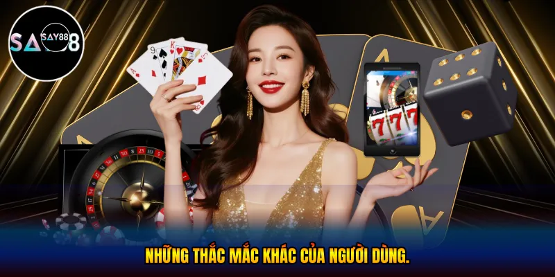 những thắc mắc khác của người dùng.