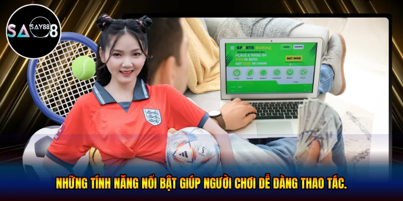 Những tính năng nổi bật giúp người chơi dễ dàng thao tác.
