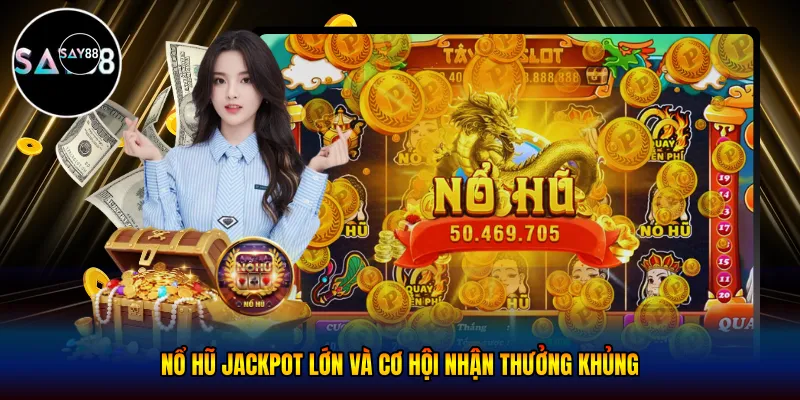Nổ hũ jackpot lớn Và Cơ Hội Nhận Thưởng Khủng